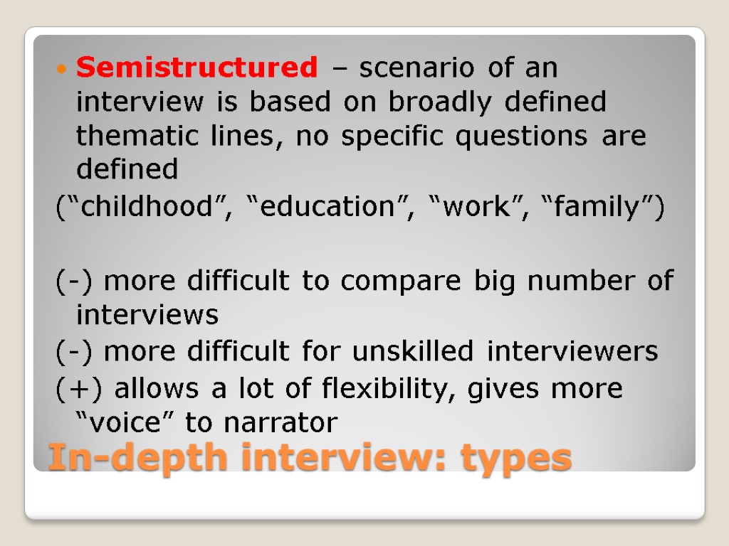 In-depth interview: types Semistructured – scenario of an interview is based on broadly defined